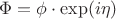 $\Phi = \phi \cdot \exp (i \eta)$ $\Phi = \phi \cdot \exp (i \eta)$