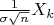 $\frac 1 {\sigma \sqrt n}  X_k$