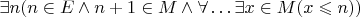 $\exists n(n\in E\wedge n+1\in M\wedge\forall\ldots\exists x\in M(x\leqslant n))$