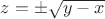 $z=\pm\sqrt{y-x}$