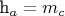 h_a = m_c