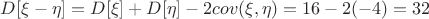 $D[\xi-\eta]=D[\xi]+D[\eta]-2cov(\xi,\eta)=16-2(-4)=32$