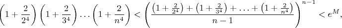 $$\left(1+\frac{2}{2^4}\right)\left(1+\frac{2}{3^4}\right)\ldots\left(1+\frac{2}{n^4}\right) <\left(\frac{\left(1+\frac{2}{2^4}\right)+\left(1+\frac{2}{3^4}\right)+\ldots+\left(1+\frac{2}{n^4}\right)}{n-1}\right)^{n-1}< e^M,$$