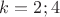 $k=2;4$