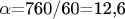 $ $\alpha$=760/60=12,6 $