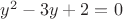 $y^2-3y+2=0$
