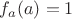 $f_a(a) = 1$