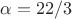 $\alpha=22/3$