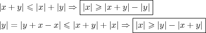 $\[\begin{gathered}
  \left| {x + y} \right| \leqslant \left| x \right| + \left| y \right| \Rightarrow \boxed{\left| x \right| \geqslant \left| {x + y} \right| - \left| y \right|} \hfill \\
  \left| y \right| = \left| {y + x - x} \right| \leqslant \left| {x + y} \right| + \left| x \right| \Rightarrow \boxed{\left| x \right| \geqslant \left| y \right| - \left| {x + y} \right|} \hfill \\ 
\end{gathered} \]$
