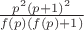$\frac{p^2(p+1)^2}{f(p)(f(p)+1)}$