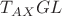 $T_{AX} GL$