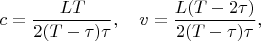 $$
c=\frac{LT}{2(T-\tau)\tau},\quad
v=\frac{L(T-2\tau)}{2(T-\tau)\tau},
$$
