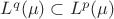 $L^q(\mu)\subset L^p(\mu)$