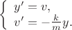 $$\left\{ \begin{array}{l}
y'=v,\\
v'=-\frac{k}{m}y.
\end{array}$$
