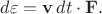 $d\varepsilon=\mathbf{v}\,dt \cdot \mathbf{F}.$