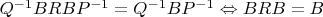 $Q^{-1}BRBP^{-1}=Q^{-1}BP^{-1} \Leftrightarrow BRB=B$