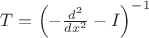 $T=\left(-{d^2\over dx^2}-I\right)^{-1}$