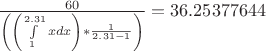 $\frac{{60}}{{\left( {\left( {\int\limits_1^{2.31} {xdx} } \right)*\frac{1}{{2.31 - 1}}} \right)}} = {\rm{36}}.{\rm{25377644}}$