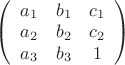 \left( \begin{array}{ccc} a_1&b_1&c_1\\a_2&b_2&c_2\\a_3&b_3&1\end{array} \right)$ \left( \begin{array}{ccc} a_1&b_1&c_1\\a_2&b_2&c_2\\a_3&b_3&1\end{array} \right)$