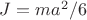 $J=ma^2/6$