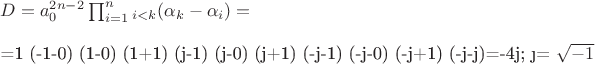 $D=a_{0}^{2n-2}\prod_{i=1}^{n}_{i<k}(\alpha_{k}-\alpha_{i}) = \\

=1 (-1-0) (1-0)  (1+1) (j-1) (j-0) (j+1)  (-j-1)  (-j-0)  (-j+1)  (-j-j)=-4j; \j= \sqrt{-1} $