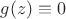 $g(z)\equiv 0$