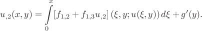 $$
u_{,2}(x,y) = \int\limits_0^x [f_{1,2} + f_{1,3}u_{,2}]\left( \xi , y ; u(\xi , y) \right) d\xi + g'(y).
$$