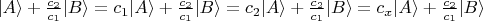 $|A\rangle + \frac{c_2}{c_1} |B\rangle = {c_1}|A\rangle + \frac{c_2}{c_1} |B\rangle = {c_2}|A\rangle + \frac{c_2}{c_1} |B\rangle= {c_x}|A\rangle + \frac{c_2}{c_1} |B\rangle$