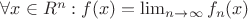 $\forall\mbf{x}\in\bb{R}^n: f(\mbf{x})=\lim_{n\to\infty}f_n(\mbf{x})$