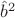 $\hat b^2$