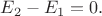 $E_2-E_1=0.$