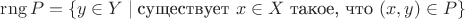 $\operatorname{rng} P=\{y\in Y\mid \text{существует } x\in X \text{ такое, что }} (x,y)\in P\}$