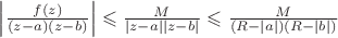 $\left\lvert \frac{f(z)}{(z-a)(z-b)}\right\rvert\leqslant\frac{M}{\left\lvert z-a\right\rvert \left\lvert z-b\right\rvert}\leqslant\frac{M}{(R-\left\lvert a\right\rvert)(R- \left\lvert b\right\rvert)}$