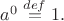 $a^0 \stackrel{def}{=} 1.$