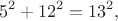 $$5^2+12^2=13^2 ,$$