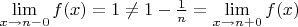 $\lim\limits_{x\to n-0}f(x)=1\neq 1-\frac{1}{n}=\lim\limits_{x\to n+0}f(x)$