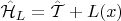 $\hat {\mathcal H}_L = \hat {\mathcal T} + L(x)$