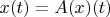 $x(t) = A(x)(t)$
