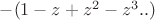$-(1-z+z^2-z^3..)$