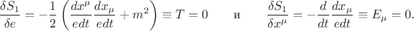$$\dfrac{\delta S_1}{\delta e}=-\dfrac{1}{2}\left(\dfrac{d x^\mu}{edt}\dfrac{d x_\mu}{edt}+m^2\right)\equiv T=0
\qquad
\text{и}
\qquad\dfrac{\delta S_1}{\delta x^\mu}=-\dfrac{d}{dt}\dfrac{d x_\mu}{edt}\equiv E_\mu=0.$$