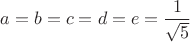 $a=b=c=d =e=\dfrac 1{\sqrt 5}$