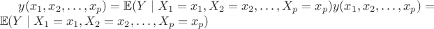 $
{\displaystyle y(x_{1},x_{2},\ldots ,x_{p})=\mathbb {E} (Y\mid X_{1}=x_{1},X_{2}=x_{2},\ldots ,X_{p}=x_{p})} y(x_{1},x_{2},\ldots ,x_{p})={\mathbb  {E}}(Y\mid X_{1}=x_{1},X_{2}=x_{2},\ldots ,X_{p}=x_{p}) $