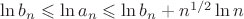$\ln b_n\leqslant\ln a_n\leqslant\ln b_n +n^{1/2}\ln n$