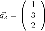$$\vec{q_2}=\left(\begin{array}{r} 1\\3\\2\end{array}\right)$$
