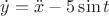 $\dot{y}=\ddot{x}-5\sin t$