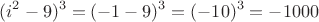 $$(i^2-9)^3 = (-1-9)^3 = (-10)^3 = -1000$$