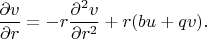 $$\frac{\partial{v}}{\partial{r}}=-r\frac{\partial^2v}{\partial{r^2}}+r(bu+qv).$$
