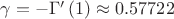 $\[\gamma  =  - \Gamma '\left( 1 \right) \approx 0.57722\]$