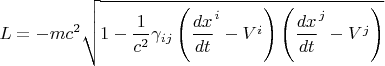 $$L= - m c^2 \sqrt{1 - \frac{1}{c^2} \gamma_{i j} \left( \frac{dx}{dt}^i - V^i \right) \left( \frac{dx}{dt}^j - V^j \right) }$$