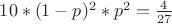$10*(1-p)^2*p^2=\frac 4 {27}$